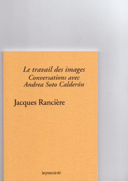 RANCIERE, Jacques - Le travail des images. Conversations avec Andrea Soto Calderón